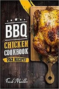 BBQ Chicken Cookbook: Master Barbecue Chicken Recipes, and the Sauces That Go with Them (Barbecue Cookbook)