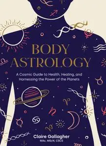 Body Astrology: A Cosmic Guide to Health, Healing, and Harnessing the Power of the Planets