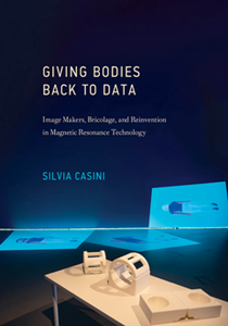 Giving Bodies Back to Data : Image Makers, Bricolage, and Reinvention in Magnetic Resonance Technology