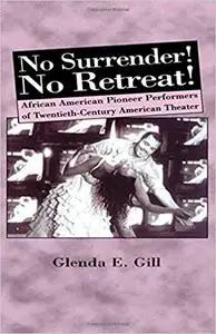 No Surrender! No Retreat!: African-American Pioneer Performers of 20th Century American Theater