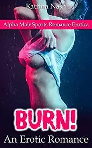 EROTIC ROMANCE: Burn! (Alpha Male Sports Romance Erotica)