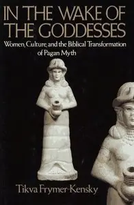 In The Wake of the Goddesses: Women, Culture, and the Biblical Transformation of Pagan Myth