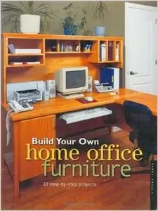 Build Your Own Home Office Furniture: 14 Step-by-step Projects (repost)