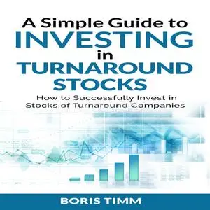 «A Simple Guide to Investing in Turnaround Stocks - How to Successfully Invest in Stocks of Turnaround Companies» by Bor