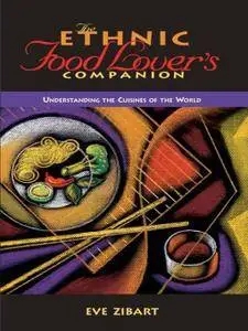 The Ethnic Food Lover's Companion: A Sourcebook for Understanding the Cuisines of the World