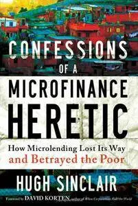 Confessions of a Microfinance Heretic: How Microlending Lost Its Way and Betrayed the Poor [Repost]