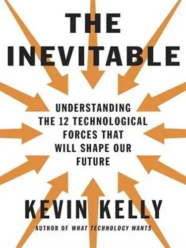 The Inevitable: Understanding the 12 Technological Forces That Will Shape Our Future (Repost)