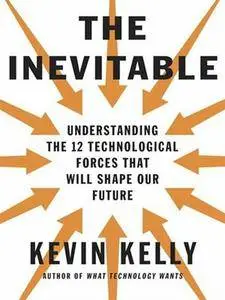The Inevitable: Understanding the 12 Technological Forces That Will Shape Our Future (Repost)