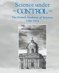 Science under Control: The French Academy of Sciences 1795-1914 