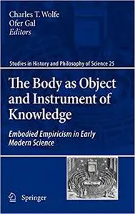 The Body as Object and Instrument of Knowledge: Embodied Empiricism in Early Modern Science