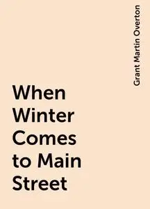 «When Winter Comes to Main Street» by Grant Martin Overton