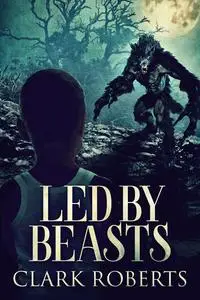 «Led By Beasts» by Clark Roberts