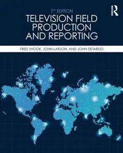 Television Field Production and Reporting, Seventh Edition