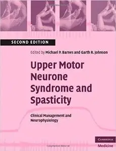 Upper Motor Neurone Syndrome and Spasticity: Clinical Management and Neurophysiology Ed 2