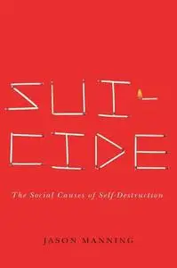 Suicide: The Social Causes of Self-Destruction (Studies in Pure Sociology)