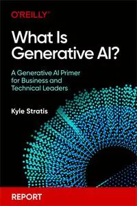 What Is Generative AI?: A Generative AI Primer for Business and Technical Leaders