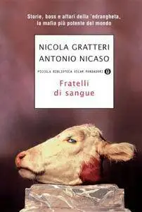 N. Gratteri, A. Nicaso - Fratelli di sangue. Storie, boss e affari della 'ndrangheta, la mafia più potente del mondo [Repost]