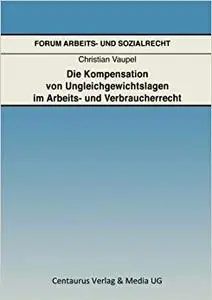 Die Kompensation von Ungleichgewichtslagen im Arbeits- und Verbraucherrecht