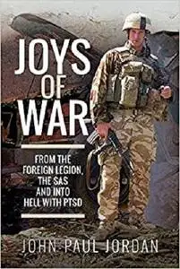 Joys of War: From the Foreign Legion, the SAS and into Hell with PTSD