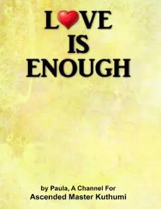 «Love Is Enough» by A Channel for Ascended Master Kuthumi, Paula