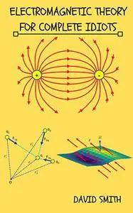 Electromagnetic Theory for Complete Idiots