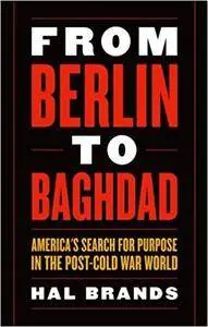 From Berlin to Baghdad: America's Search for Purpose in the Post-cold War World