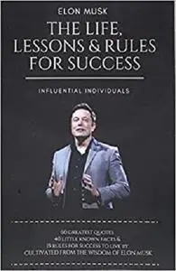 Elon Musk: The Life, Lessons & Rules For Success