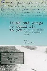 “If we had wings we would fly to you”: A Soviet Jewish Family Faces Destruction, 1941–42