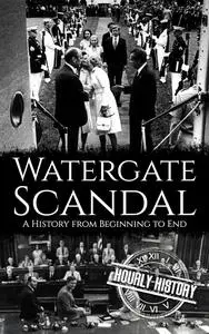 Watergate Scandal: A History from Beginning to End