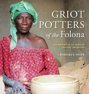 Griot Potters of the Folona: The History of an African Ceramic Tradition (African Expressive Cultures)