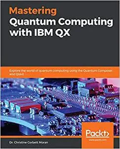 Mastering Quantum Computing with IBM QX: Explore the world of quantum computing using the Quantum Composer and Qiskit (Repost)