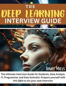THE DEEP LEARNING INTERVIEW GUIDE: The Ultimate Interview Guide for Students, Data Analyst, IT, Programmer and Data Scientist