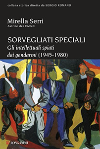 Sorvegliati speciali. Gli intellettuali spiati dai gendarmi (1945-1980) - Mirella Serri