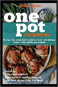 One pot Cookbook: The big stew recipe book consists of over 100 delicious recipes Cook quickly and healthily