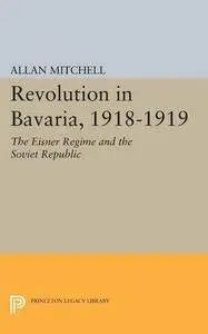 Revolution in Bavaria, 1918-1919: The Eisner Regime and the Soviet Republic