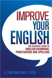 Improve Your English: The Essential Guide to English Grammar, Punctuation and Spelling