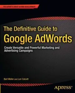 The Definitive Guide to Google AdWords: Create Versatile and Powerful Marketing and Advertising Campaigns (Repost)