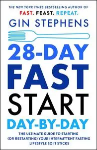 28-Day FAST Start Day-by-Day: The Ultimate Guide to Starting (or Restarting) Your Intermittent Fasting Lifestyle So It Sticks