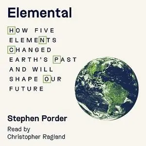 Elemental: How Five Elements Changed Earth’s Past and Will Shape Our Future [Audiobook]