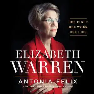 «Elizabeth Warren: Her Fight. Her Work. Her Life.» by Antonia Felix