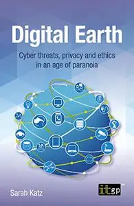 Digital Earth: Cyber threats, privacy and ethics in an age of paranoia