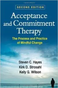 Acceptance and Commitment Therapy, Second Edition: The Process and Practice of Mindful Change (Repost)