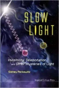 Slow Light: Invisibility, Teleportation, And Other Mysteries Of Light