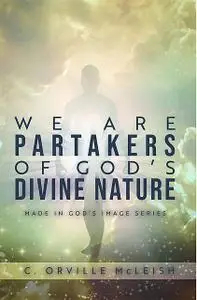 «We Are Partaker's of God's Divine Nature» by C. Orville McLeish