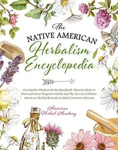 The Native American Herbalism Encyclopedia • A Complete Medical Herbs Handbook