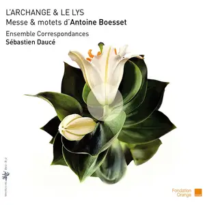 Sébastien Daucé, Ensemble Correspondances - L'Archange & le Lys: Messe & motets d'Antoine Boesset (2011)