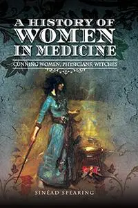 A History of Women in Medicine: Cunning Women, Physicians, Witches