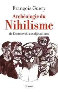 François Guery, "Archéologie du nihilisme : De Dostoïevski aux djihadistes"