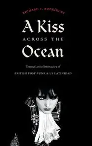 A Kiss across the Ocean: Transatlantic Intimacies of British Post-Punk and US Latinidad