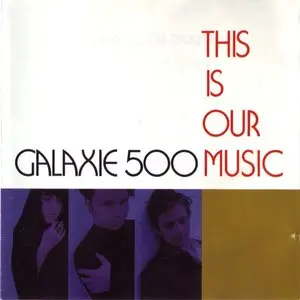Galaxie 500 - This Is Our Music (1990)